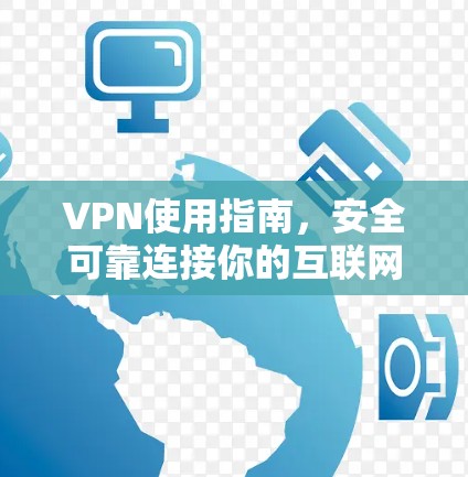 VPN使用指南，安全可靠连接你的互联网