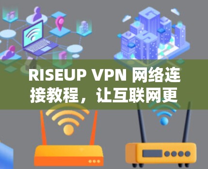 RISEUP VPN 网络连接教程,让互联网更顺畅