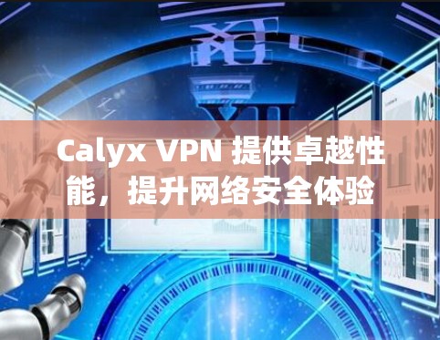 Calyx VPN 提供卓越性能，提升网络安全体验