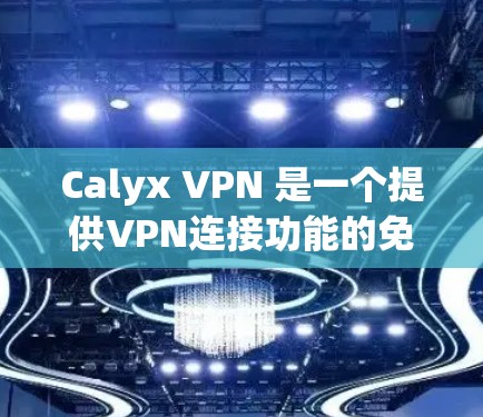 Calyx VPN 是一个提供VPN连接功能的免费服务，适合需要快速、安全访问互联网的用户。以下是对 Calyx VPN 的评测