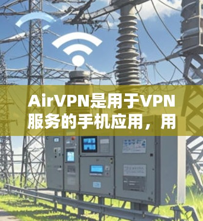 AirVPN是用于VPN服务的手机应用，用户可以通过以下步骤设置