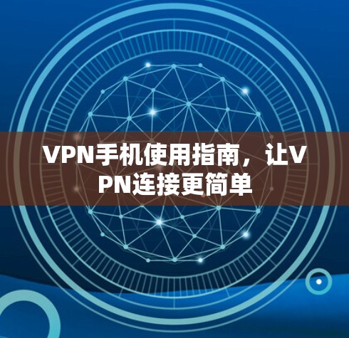 VPN手机使用指南，让VPN连接更简单