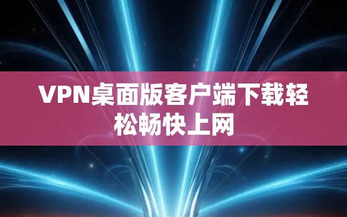 VPN桌面版客户端下载轻松畅快上网