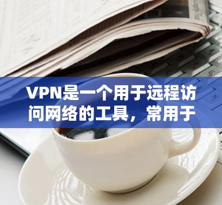 VPN是一个用于远程访问网络的工具,常用于学习、娱乐、商业交流等。留学生使用VPN时,希望获得可靠、安全的网络连接。以下是一些VPN留学生可能需要了解的内容和步骤
