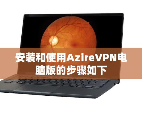 安装和使用AzireVPN电脑版的步骤如下