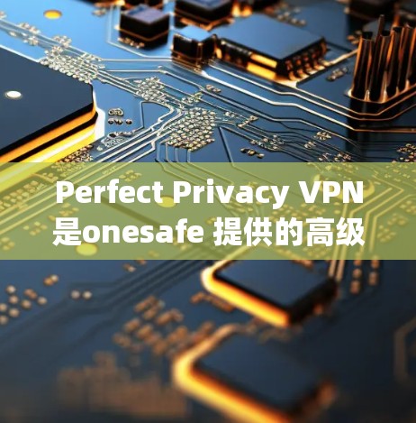 Perfect Privacy VPN是onesafe 提供的高级VPN服务，支持在手机上轻松使用。以下是设置Perfect Privacy VPN手机设置的步骤，帮助你顺利完成配置