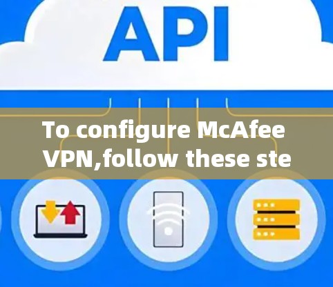 To configure McAfee VPN,follow these steps: