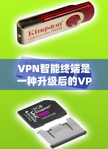 VPN智能终端是一种升级后的VPN技术，它通过接入智能终端设备，显著提高了VPN的性能和安全性。以下是关于VPN智能终端的详细分析