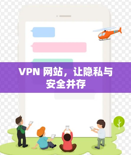 VPN 网站,让隐私与安全并存 VPN 网站,让隐私与安全并存