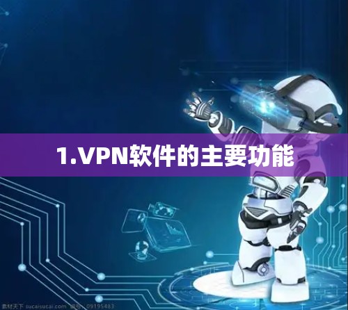 1.VPN软件的主要功能 1.VPN软件的主要功能