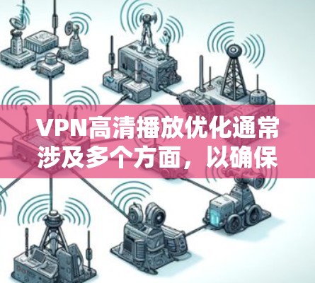 VPN高清播放优化通常涉及多个方面,以确保视频播放速度、画面质量以及网络连接的稳定。以下是一些可能的优化方法和注意事项 VPN高清播放优化通常涉及多个方面,以确保视频播放速度、画面质量以及网络连接的稳定。以下是一些可能的优化方法和注意事项