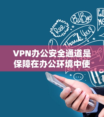 VPN办公安全通道是保障在办公环境中使用VPN加密数据安全的关键措施。以下是对该主题的分步说明 VPN办公安全通道是保障在办公环境中使用VPN加密数据安全的关键措施。以下是对该主题的分步说明