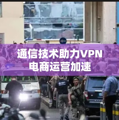 通信技术助力VPN电商运营加速