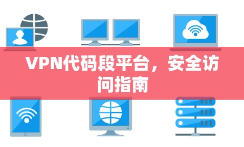 VPN代码段平台，安全访问指南