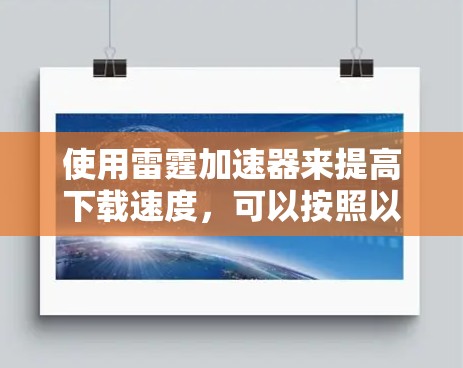 使用雷霆加速器来提高下载速度,可以按照以下步骤进行