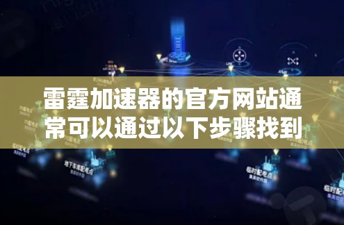 雷霆加速器的官方网站通常可以通过以下步骤找到 雷霆加速器的官方网站通常可以通过以下步骤找到