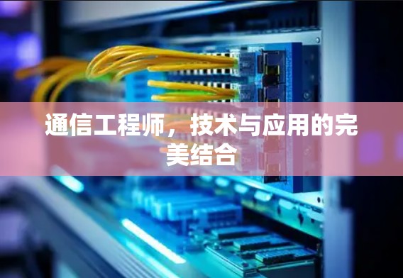通信工程师,技术与应用的完美结合