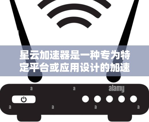 星云加速器是一种专为特定平台或应用设计的加速工具，旨在帮助用户更快完成任务。为了下载星云加速器