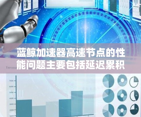 蓝鲸加速器高速节点的性能问题主要包括延迟累积、资源占用过多、计算资源不足、延迟敏感性高、延迟补偿功能不完善和延迟累积累积过快。针对这些问题，可以通过以下步骤进行优化