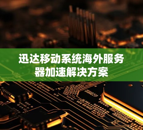 迅达移动系统海外服务器加速解决方案