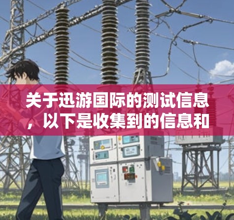 关于迅游国际的测试信息，以下是收集到的信息和建议