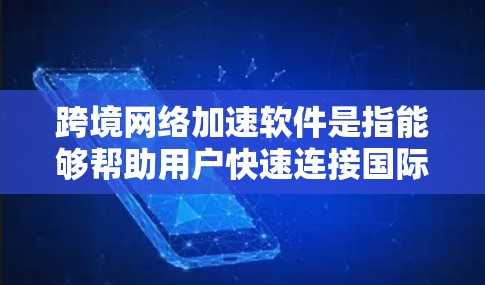 跨境网络加速软件是指能够帮助用户快速连接国际互联网的工具。这些软件通常利用高速网络、云服务器或其他技术,提升用户在不同地区的连接速度。以下是一些常见的跨境网络加速软件及其特点 跨境网络加速软件是指能够帮助用户快速连接国际互联网的工具。这些软件通常利用高速网络、云服务器或其他技术,提升用户在不同地区的连接速度。以下是一些常见的跨境网络加速软件及其特点